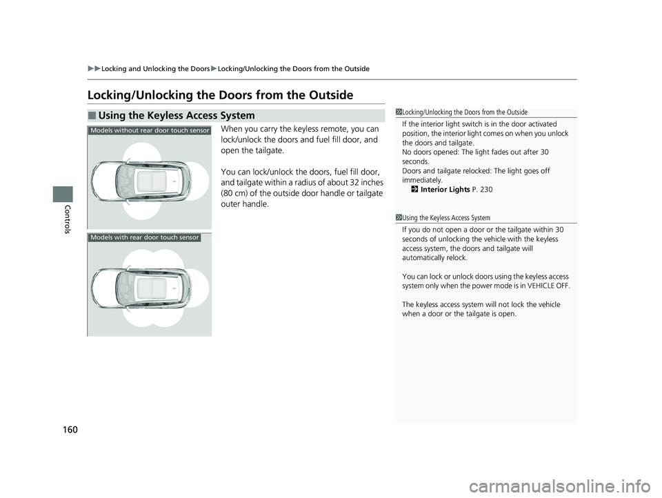 ACURA RDX 2023  Owners Manual 160
uuLocking and Unlocking the Doors uLocking/Unlocking the Doors from the Outside
Controls
Locking/Unlocking the  Doors from the Outside
When you carry the keyless remote, you can 
lock/unlock the d