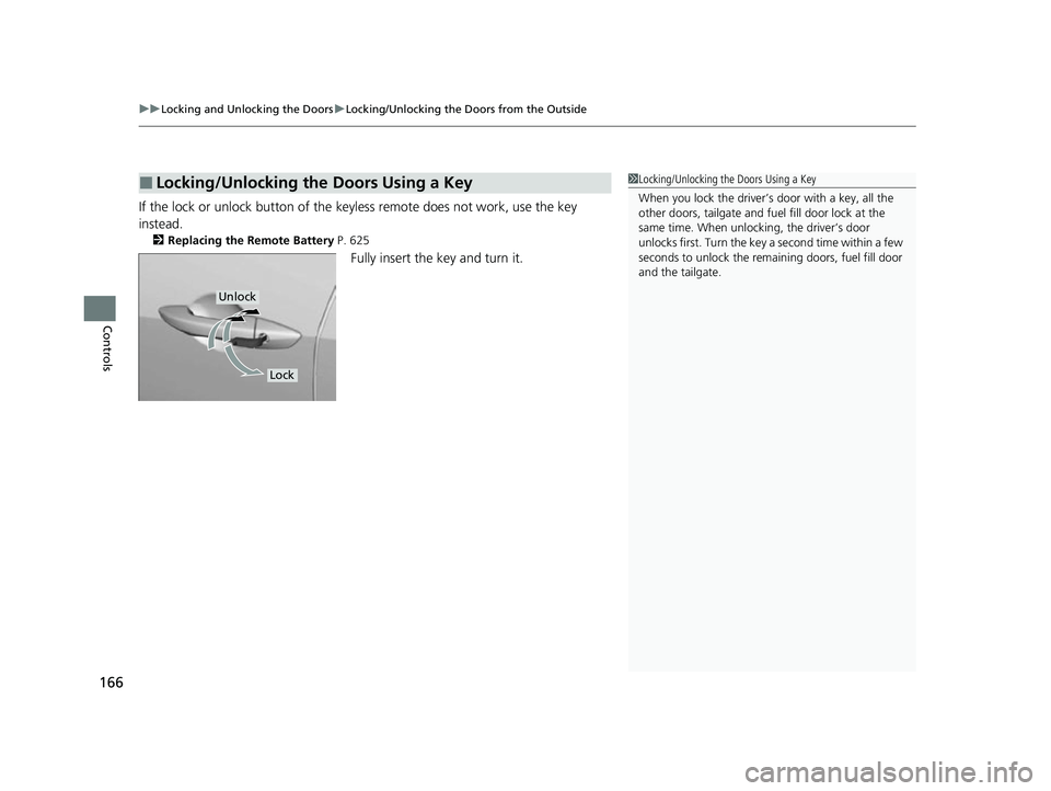 ACURA RDX 2023 User Guide uuLocking and Unlocking the Doors uLocking/Unlocking the Doors from the Outside
166
Controls
If the lock or unlock button of the key less remote does not work, use the key 
instead.
2 Replacing the Re