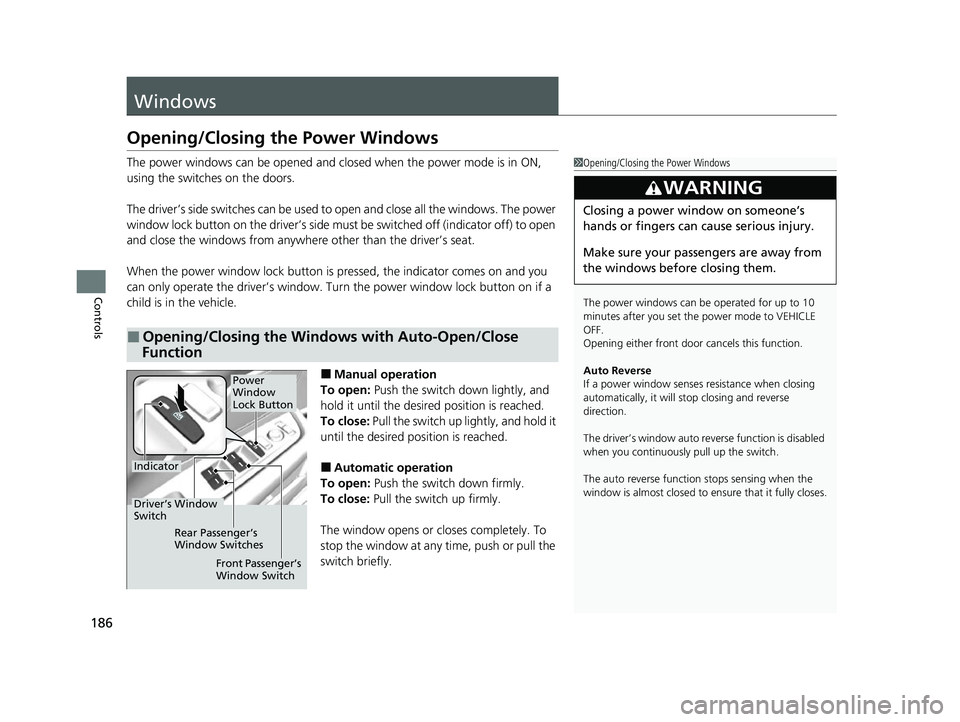 ACURA RDX 2023 Owners Manual 186
Controls
Windows
Opening/Closing the Power Windows
The power windows can be opened and closed when the power mode is in ON,
using the switches on the doors.
The driver’s side switches can be us ACURA RDX 2023 Owners Manual 186
Controls
Windows
Opening/Closing the Power Windows
The power windows can be opened and closed when the power mode is in ON,
using the switches on the doors.
The driver’s side switches can be us
