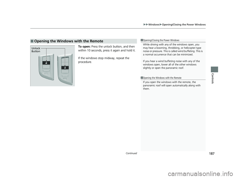ACURA RDX 2023 Owners Manual Continued187
uuWindows uOpening/Closing the Power Windows
Controls
To open: Press the unlock button, and then
within 10 seconds, press it again and hold it.
If the windows stop midway, repeat the
p ACURA RDX 2023 Owners Manual Continued187
uuWindows uOpening/Closing the Power Windows
Controls
To open: Press the unlock button, and then
within 10 seconds, press it again and hold it.
If the windows stop midway, repeat the
p