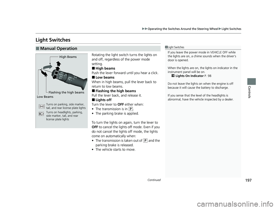 ACURA RDX 2023  Owners Manual 197
uuOperating the Switches Around the Steering Wheel uLight Switches
Continued
Controls
Light Switches
Rotating the light switch turns the lights on 
and off, regardless of the power mode 
setting.
