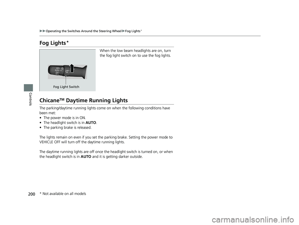 ACURA RDX 2023 Owners Manual 200
uuOperating the Switches Around the Steering Wheel uFog Lights*
Controls
Fog Lights*
When the low beam headlights are on, turn
the fog light switch on to use the fog lights.
ChicaneTM Daytime Run ACURA RDX 2023 Owners Manual 200
uuOperating the Switches Around the Steering Wheel uFog Lights*
Controls
Fog Lights*
When the low beam headlights are on, turn
the fog light switch on to use the fog lights.
ChicaneTM Daytime Run