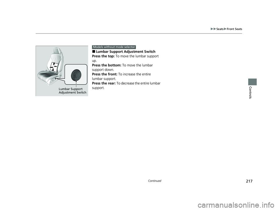 ACURA RDX 2023 Owners Manual 217
uuSeats uFront Seats
Continued
Controls
■Lumbar Support Adjustment Switch
Press the top: To move the lumbar support
up.
Press the bottom: To move the lumbar
support down.
Press the front: T ACURA RDX 2023 Owners Manual 217
uuSeats uFront Seats
Continued
Controls
■Lumbar Support Adjustment Switch
Press the top: To move the lumbar support
up.
Press the bottom: To move the lumbar
support down.
Press the front: T