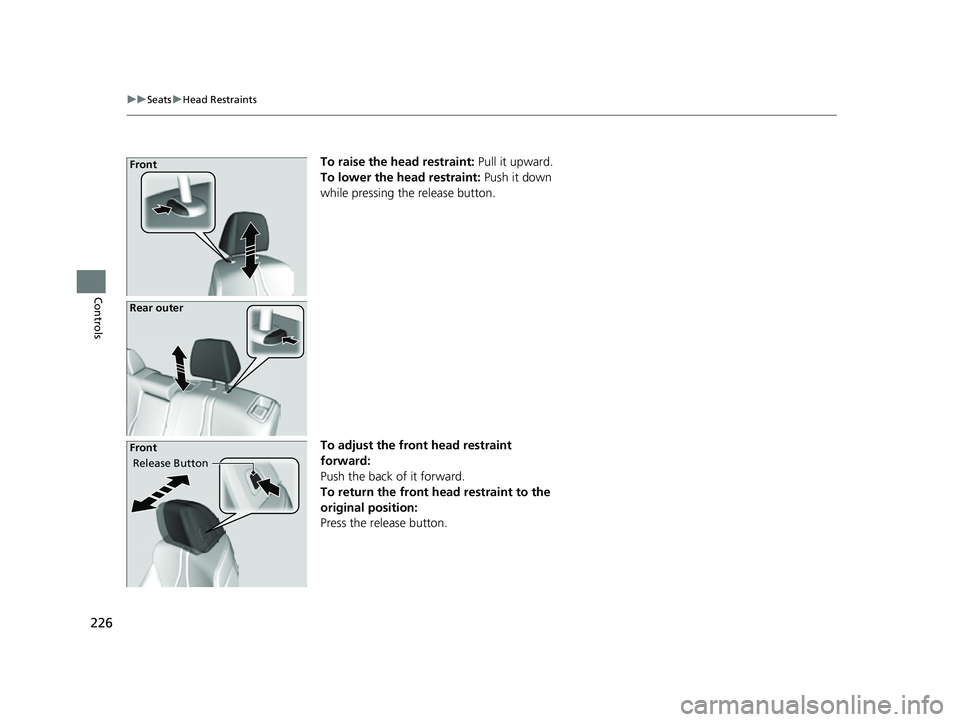ACURA RDX 2023 Owners Manual 226
uuSeats uHead Restraints
Controls
To raise the head restraint: Pull it upward.
To lower the head restraint: Push it down
while pressing the release button.
To adjust the front head restraint
f ACURA RDX 2023 Owners Manual 226
uuSeats uHead Restraints
Controls
To raise the head restraint: Pull it upward.
To lower the head restraint: Push it down
while pressing the release button.
To adjust the front head restraint
f