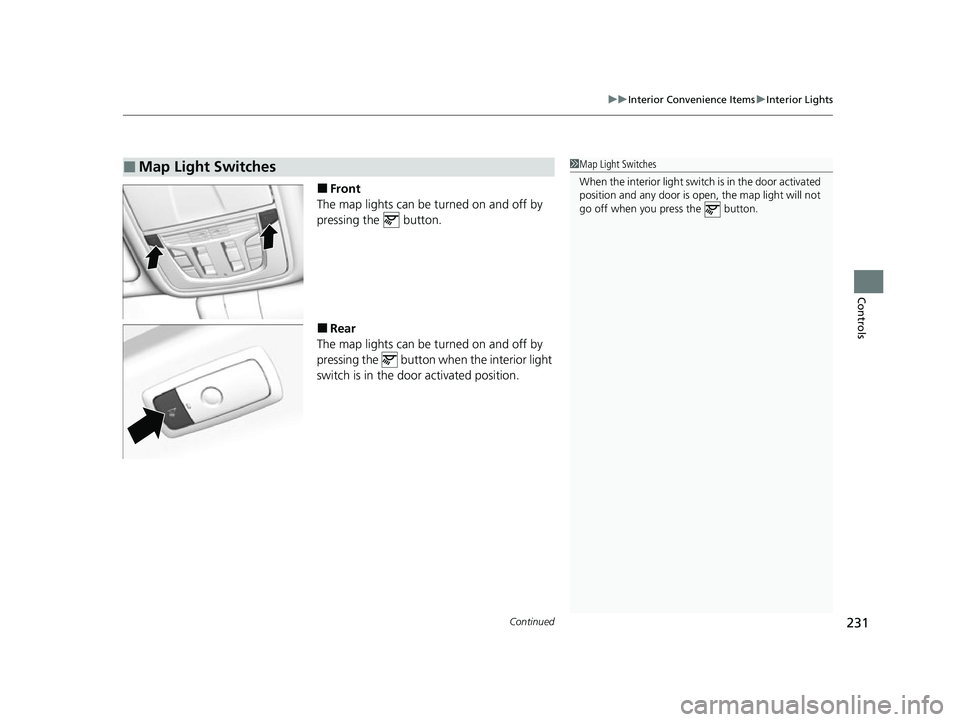 ACURA RDX 2023  Owners Manual Continued231
uuInterior Convenience Items uInterior Lights
Controls
■Front
The map lights can be turned on and off by 
pressing the   button.
■Rear
The map lights can be turned on and off by 
pres