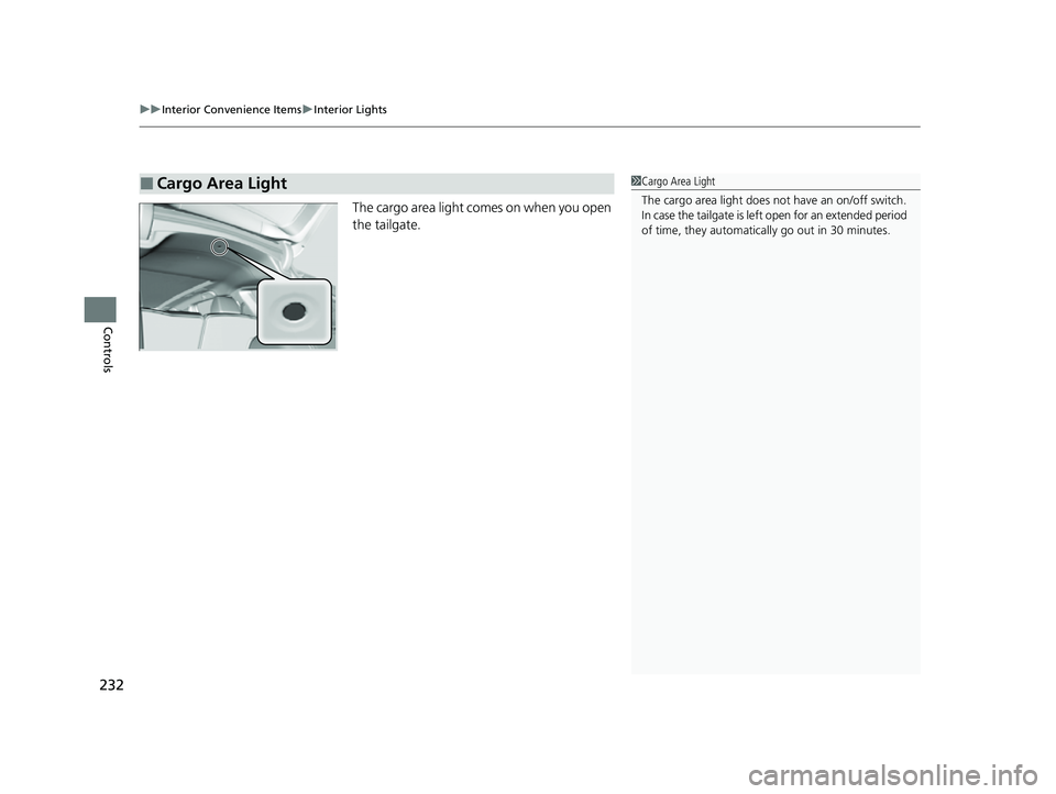 ACURA RDX 2023  Owners Manual uuInterior Convenience Items uInterior Lights
232
Controls
The cargo area light comes on when you open 
the tailgate.
■Cargo Area Light1Cargo Area Light
The cargo area light does not  have an on/off