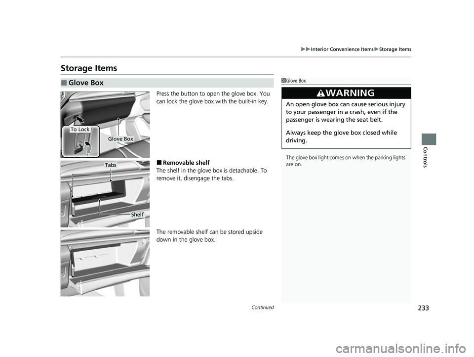ACURA RDX 2023  Owners Manual 233
uuInterior Convenience Items uStorage Items
Continued
Controls
Storage Items
Press the button to open the glove box. You 
can lock the glove box with the built-in key.
■Removable shelf
The shelf