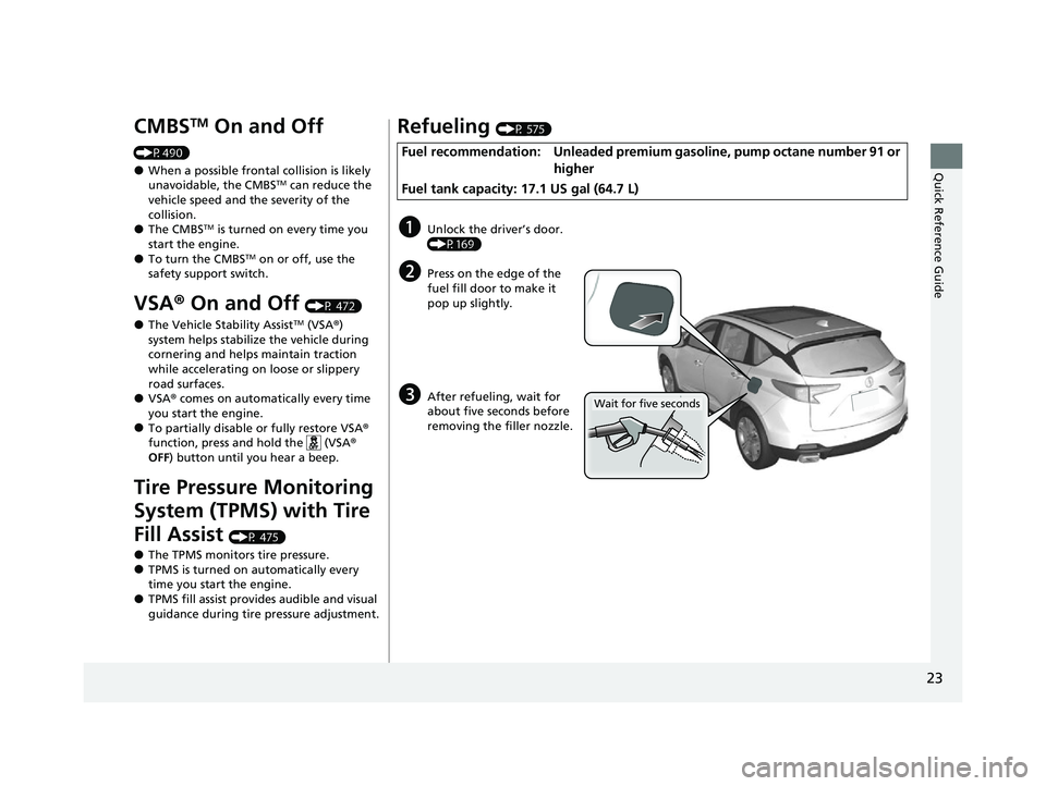 ACURA RDX 2023  Owners Manual 23
Quick Reference Guide
CMBSTM On and Off 
(P490)
●When a possible frontal collision is likely 
unavoidable, the CMBSTM can reduce the 
vehicle speed and the severity of the 
collision.
●The CMBS