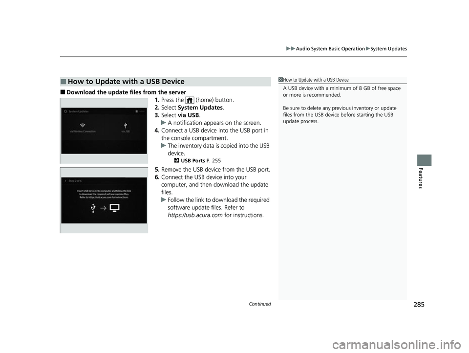 ACURA RDX 2023  Owners Manual Continued285
uuAudio System Basic Operation uSystem Updates
Features
■Download the up date files from the server
1.Press the   (home) button.
2. Select  System Updates .
3. Select  via USB .
u A not