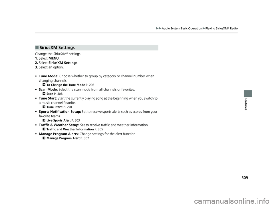 ACURA RDX 2023 Owners Manual 309
uuAudio System Basic Operation uPlaying SiriusXM ® Radio
Features
Change the SiriusXM ® settings.
1. Select  MENU .
2. Select  SiriusXM Settings .
3. Select an option.
• Tune Mode:  Choose whe