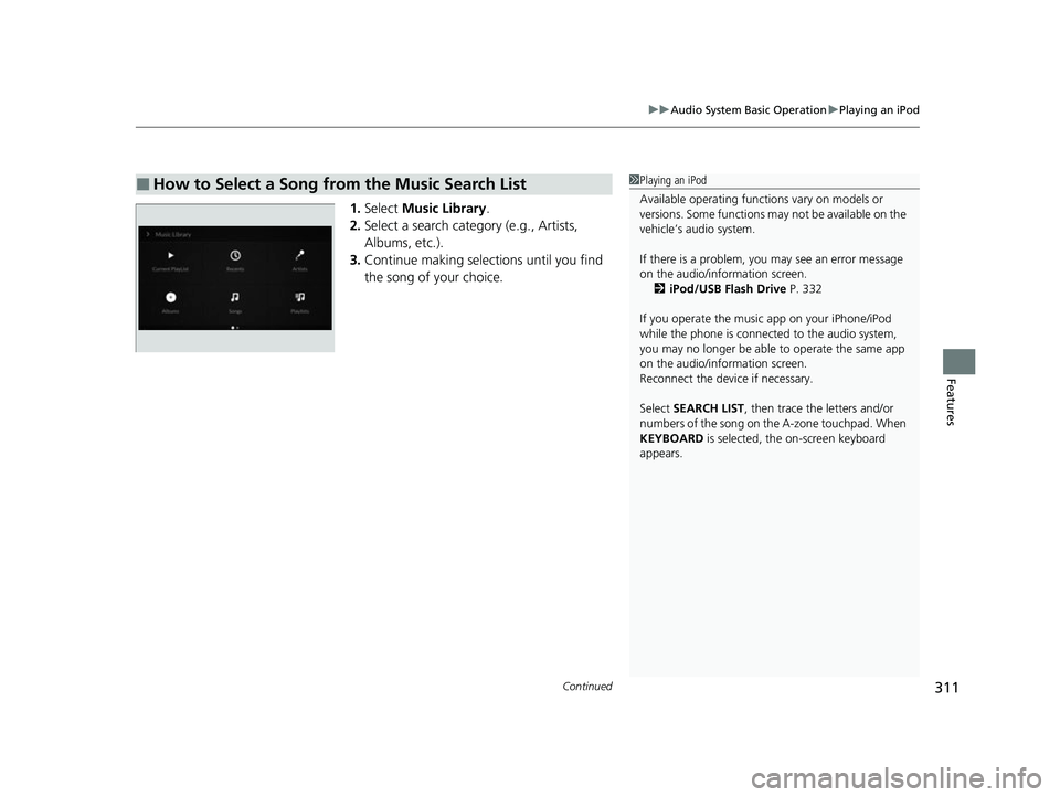 ACURA RDX 2023 Owners Manual Continued311
uuAudio System Basic Operation uPlaying an iPod
Features
1. Select Music Library .
2. Select a search catego ry (e.g., Artists,
Albums, etc.).
3. Continue making selections until you fi ACURA RDX 2023 Owners Manual Continued311
uuAudio System Basic Operation uPlaying an iPod
Features
1. Select Music Library .
2. Select a search catego ry (e.g., Artists,
Albums, etc.).
3. Continue making selections until you fi