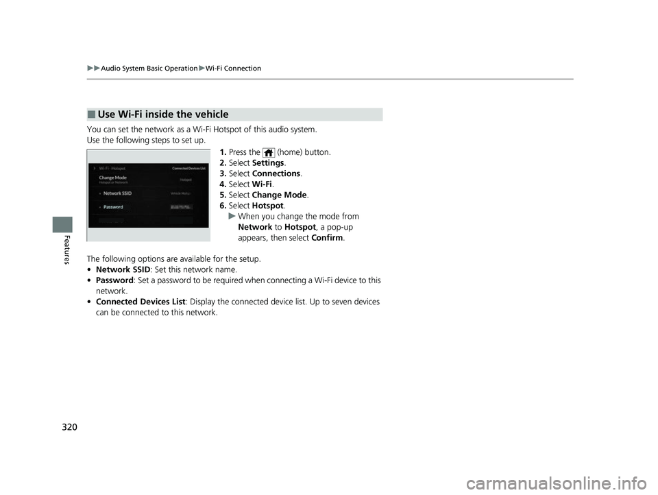 ACURA RDX 2023 Owners Manual 320
uuAudio System Basic Operation uWi-Fi Connection
Features
You can set the network as a Wi-F i Hotspot of this audio system.
Use the following steps to set up.
1.Press the (home) button.
2. Selec ACURA RDX 2023 Owners Manual 320
uuAudio System Basic Operation uWi-Fi Connection
Features
You can set the network as a Wi-F i Hotspot of this audio system.
Use the following steps to set up.
1.Press the (home) button.
2. Selec