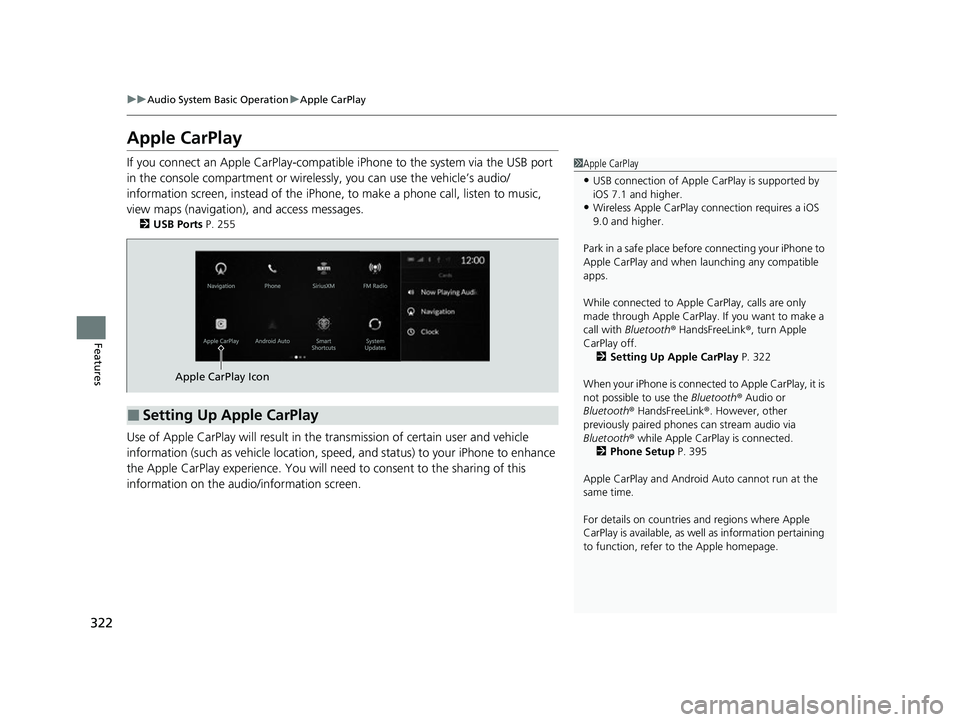 ACURA RDX 2023 User Guide 322
uuAudio System Basic Operation uApple CarPlay
Features
Apple CarPlay
If you connect an Apple CarPlay-compatible iPhone to the system via the USB port
in the console compartment or wirele ssly, y ACURA RDX 2023 User Guide 322
uuAudio System Basic Operation uApple CarPlay
Features
Apple CarPlay
If you connect an Apple CarPlay-compatible iPhone to the system via the USB port
in the console compartment or wirele ssly, y