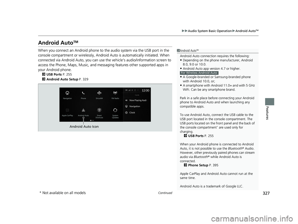 ACURA RDX 2023 User Guide 327
uuAudio System Basic Operation uAndroid AutoTM
Continued
Features
Android AutoTM
When you connect an Android phone to the audio system via the USB port in the
console compartment or wirelessly, A ACURA RDX 2023 User Guide 327
uuAudio System Basic Operation uAndroid AutoTM
Continued
Features
Android AutoTM
When you connect an Android phone to the audio system via the USB port in the
console compartment or wirelessly, A