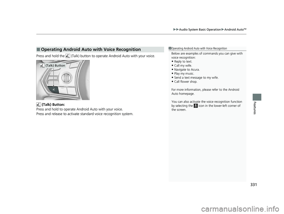 ACURA RDX 2023  Owners Manual 331
uuAudio System Basic Operation uAndroid AutoTM
Features
Press and hold the   (Talk) button to operate Android Auto with your voice.
 (Talk) Button:
Press and hold to operate Android Auto with your