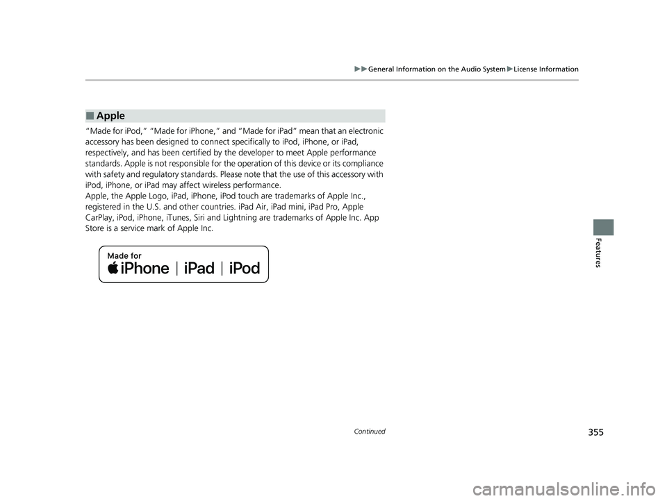 ACURA RDX 2023 Owners Manual 355
uuGeneral Information on the Audio System uLicense Information
Continued
Features
“Made for iPod,” “Made for iPhone,” and “Made for iPad” mean that an electronic 
accessory has been de