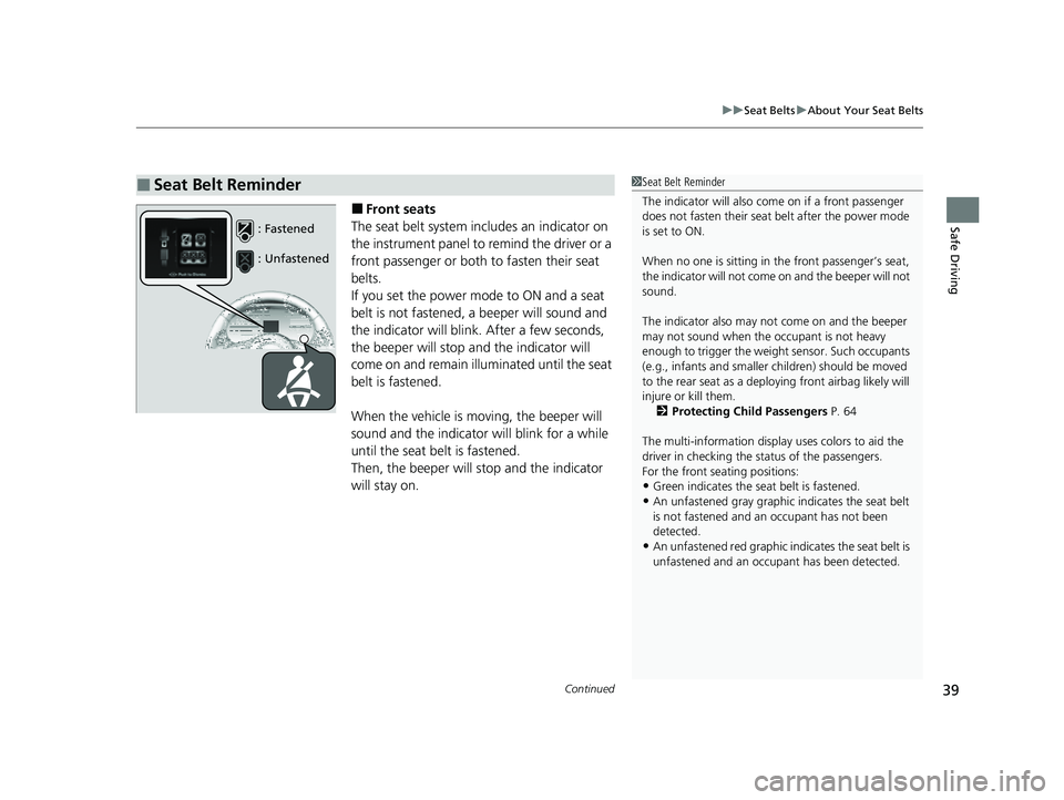 ACURA RDX 2023  Owners Manual Continued39
uuSeat Belts uAbout Your Seat Belts
Safe Driving■Front seats
The seat belt system includes an indicator on 
the instrument panel to remind the driver or a 
front passenger or both to fas