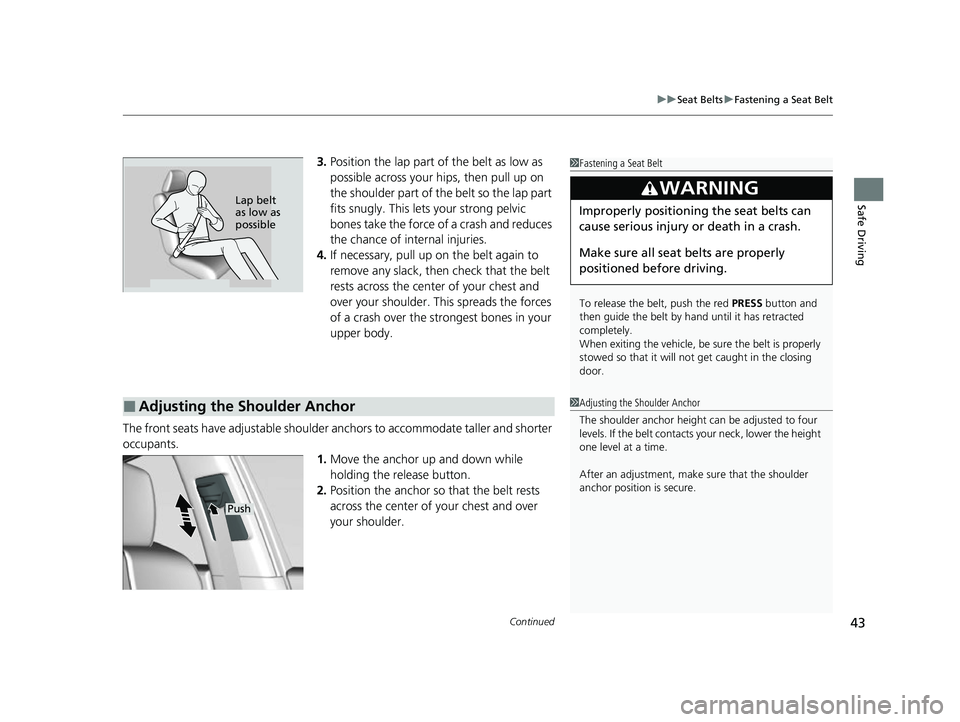 ACURA RDX 2023  Owners Manual Continued43
uuSeat Belts uFastening a Seat Belt
Safe Driving
3. Position the lap part of the belt as low as 
possible across your hips, then pull up on 
the shoulder part of the belt so the lap part 
