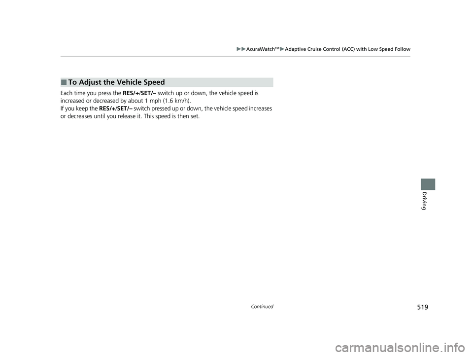 ACURA RDX 2023 Owners Manual 519
uuAcuraWatchTMuAdaptive Cruise Control (ACC) with Low Speed Follow
Continued
Driving
Each time you press the RES/+/SET/– switch up or down, the vehicle speed is
increased or decreased by abo ACURA RDX 2023 Owners Manual 519
uuAcuraWatchTMuAdaptive Cruise Control (ACC) with Low Speed Follow
Continued
Driving
Each time you press the RES/+/SET/– switch up or down, the vehicle speed is
increased or decreased by abo