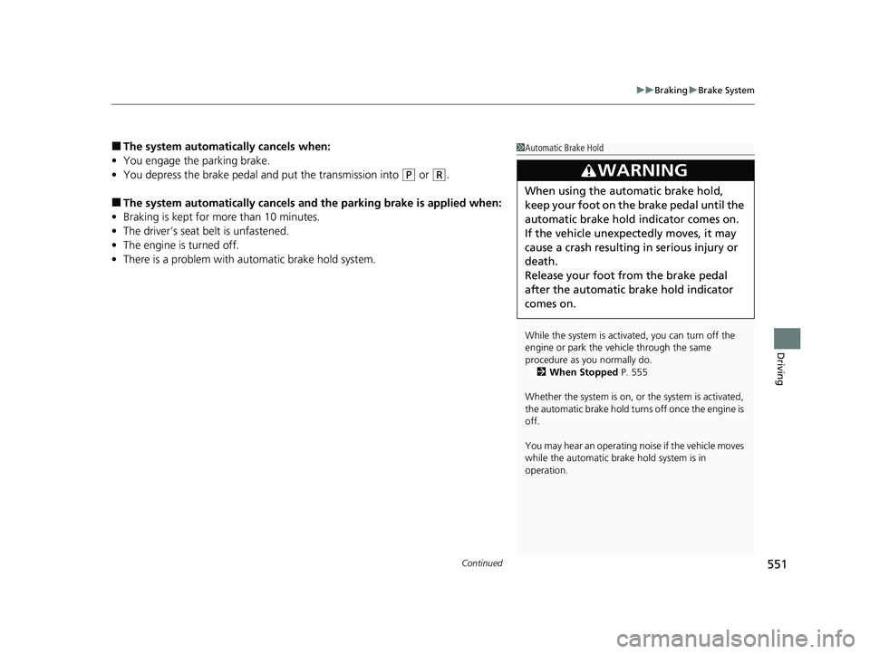 ACURA RDX 2023  Owners Manual Continued551
uuBraking uBrake System
Driving
■The system automatically cancels when:
• You engage the parking brake.
• You depress the brake pedal a nd put the transmission into 
(P or (R.
■Th