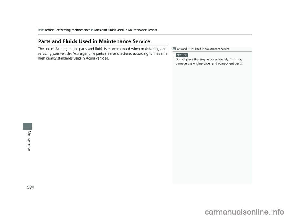 ACURA RDX 2023  Owners Manual 584
uuBefore Performing Maintenance uParts and Fluids Used in Maintenance Service
Maintenance
Parts and Fluids Used in Maintenance Service
The use of Acura genuine parts and fluids is recommended when