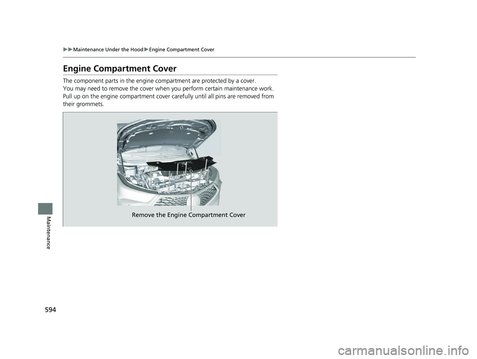 ACURA RDX 2023 Owners Manual 594
uuMaintenance Under the Hood uEngine Compartment Cover
Maintenance
Engine Compartment Cover
The component parts in the engine co mpartment are protected by a cover.
You may need to remove the cove ACURA RDX 2023 Owners Manual 594
uuMaintenance Under the Hood uEngine Compartment Cover
Maintenance
Engine Compartment Cover
The component parts in the engine co mpartment are protected by a cover.
You may need to remove the cove