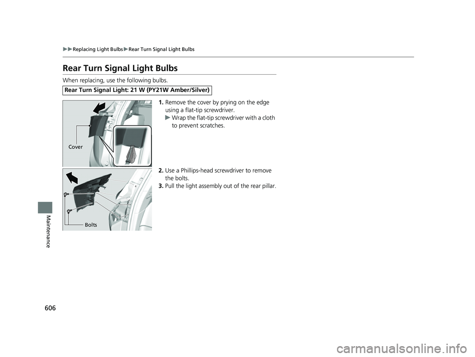 ACURA RDX 2023 Owners Manual 606
uuReplacing Light Bulbs uRear Turn Signal Light Bulbs
Maintenance
Rear Turn Signal Light Bulbs
When replacing, use the following bulbs.
1.Remove the cover by prying on the edge 
using a flat-tip s