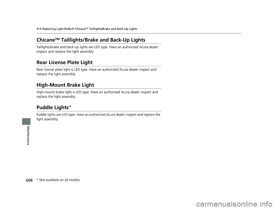 ACURA RDX 2023 Owners Manual 608
uuReplacing Light Bulbs uChicaneTM Taillights/Brake and Back-Up Lights
Maintenance
ChicaneTM Taillights/Brake and Back-Up Lights
Taillights/brake and back-up li ghts are LED type. Have an authoriz ACURA RDX 2023 Owners Manual 608
uuReplacing Light Bulbs uChicaneTM Taillights/Brake and Back-Up Lights
Maintenance
ChicaneTM Taillights/Brake and Back-Up Lights
Taillights/brake and back-up li ghts are LED type. Have an authoriz