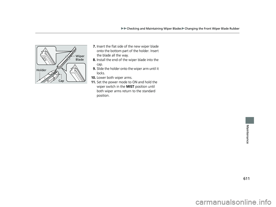 ACURA RDX 2023 Owners Manual 611
uuChecking and Maintaining Wiper Blades uChanging the Front Wiper Blade Rubber
Maintenance
7. Insert the flat side of the new wiper blade
onto the bottom part of the holder. Insert
the blade all ACURA RDX 2023 Owners Manual 611
uuChecking and Maintaining Wiper Blades uChanging the Front Wiper Blade Rubber
Maintenance
7. Insert the flat side of the new wiper blade
onto the bottom part of the holder. Insert
the blade all