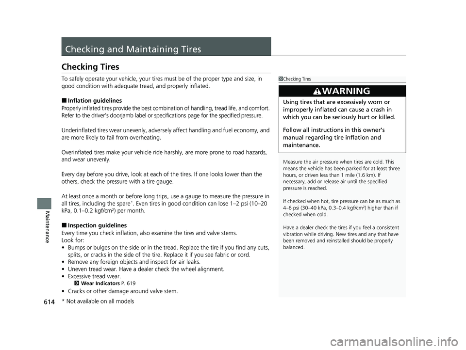 ACURA RDX 2023 Owners Manual 614
Maintenance
Checking and Maintaining Tires
Checking Tires
To safely operate your vehicle, your tires must be of the proper type and size, in
good condition with adequate tread, and properly infla ACURA RDX 2023 Owners Manual 614
Maintenance
Checking and Maintaining Tires
Checking Tires
To safely operate your vehicle, your tires must be of the proper type and size, in
good condition with adequate tread, and properly infla