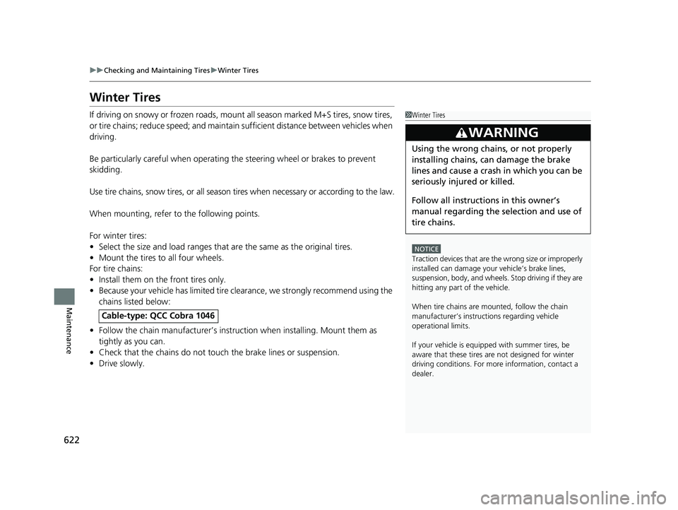 ACURA RDX 2023  Owners Manual 622
uuChecking and Maintaining Tires uWinter Tires
Maintenance
Winter Tires
If driving on snowy or frozen roads, mount  all season marked M+S tires, snow tires, 
or tire chains; reduce speed;  and mai