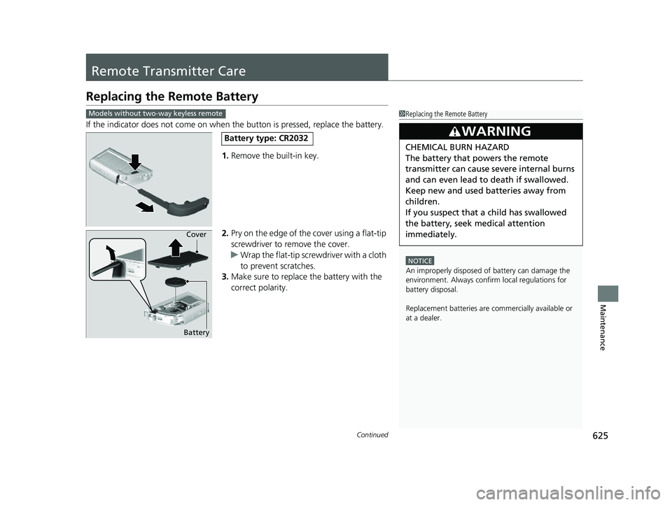 ACURA RDX 2023 Owners Guide 625Continued
Maintenance
Remote Transmitter Care
Replacing the Remote Battery
If the indicator does not come on when the button is pressed, replace the battery.
1. Remove the built-in key.
2. Pry on t ACURA RDX 2023 Owners Guide 625Continued
Maintenance
Remote Transmitter Care
Replacing the Remote Battery
If the indicator does not come on when the button is pressed, replace the battery.
1. Remove the built-in key.
2. Pry on t