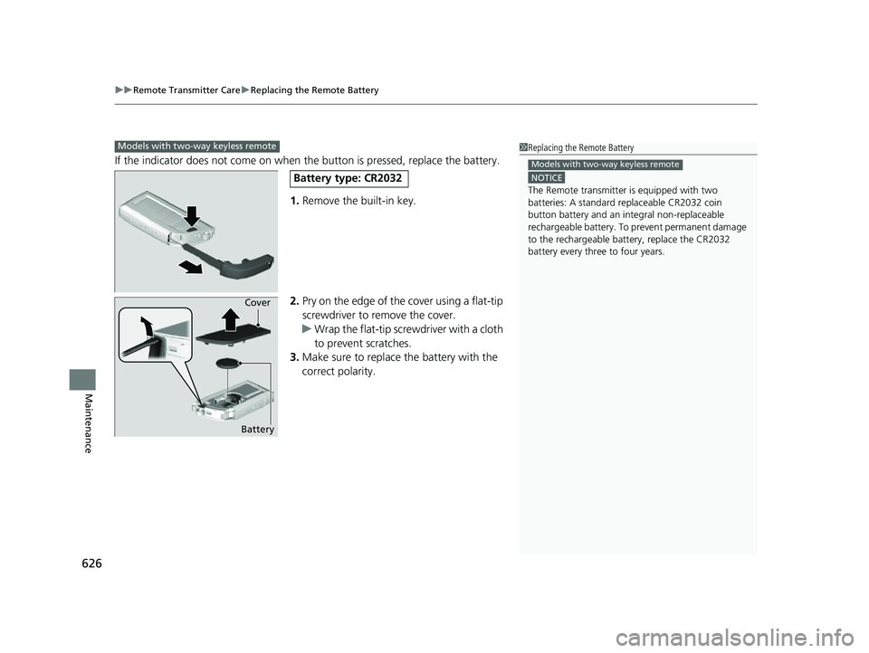 ACURA RDX 2023 Owners Guide uuRemote Transmitter Care uReplacing the Remote Battery
626
Maintenance
If the indicator does not come on when the button is pressed, replace the battery.
1.Remove the built-in key.
2. Pry on the edge ACURA RDX 2023 Owners Guide uuRemote Transmitter Care uReplacing the Remote Battery
626
Maintenance
If the indicator does not come on when the button is pressed, replace the battery.
1.Remove the built-in key.
2. Pry on the edge