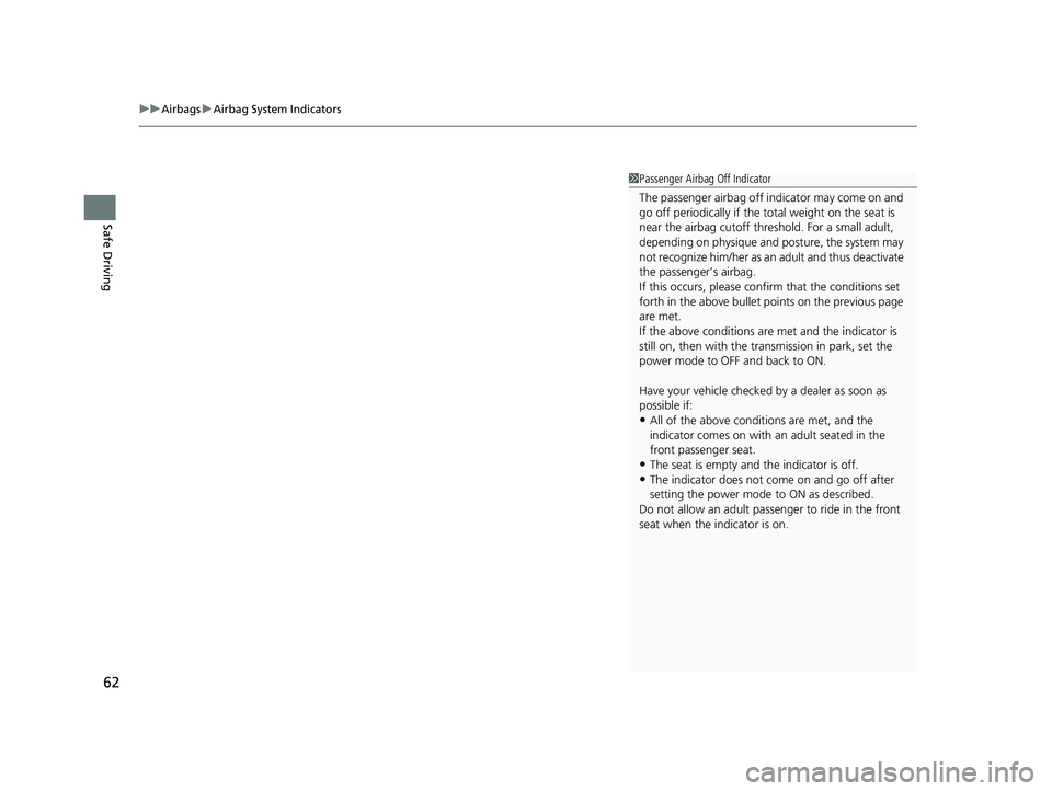 ACURA RDX 2023 Repair Manual uuAirbags uAirbag System Indicators
62
Safe Driving
1Passenger Airbag Off Indicator
The passenger airbag off  indicator may come on and 
go off periodically if the tota l weight on the seat is 
near t