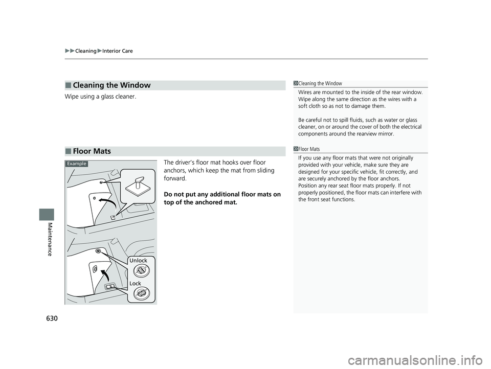 ACURA RDX 2023  Owners Manual uuCleaning uInterior Care
630
Maintenance
Wipe using a glass cleaner.
The driver’s floor mat hooks over floor 
anchors, which keep the mat from sliding 
forward. 
Do not put any additional floor mat