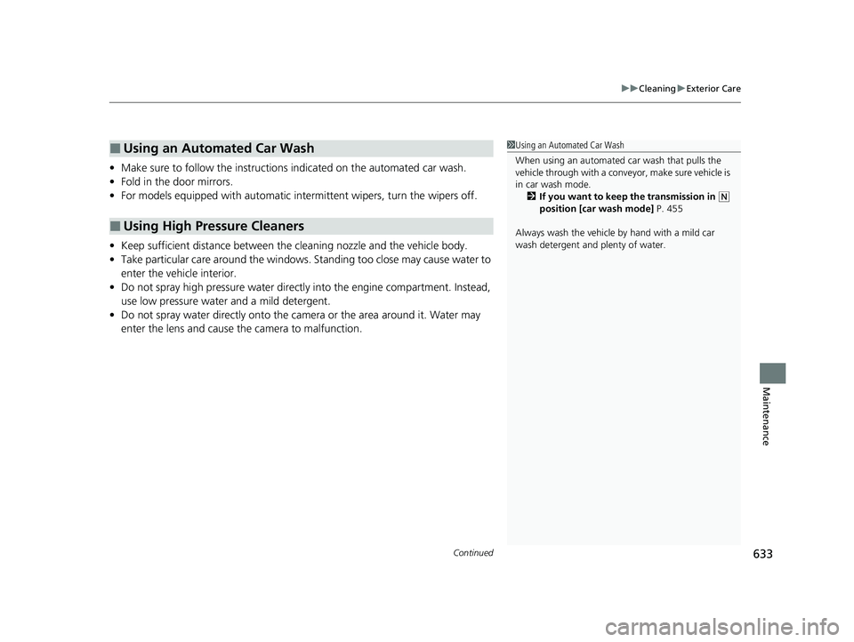 ACURA RDX 2023  Owners Manual Continued633
uuCleaning uExterior Care
Maintenance
• Make sure to follow the instructions  indicated on the automated car wash.
• Fold in the door mirrors.
• For models equipped with automatic i