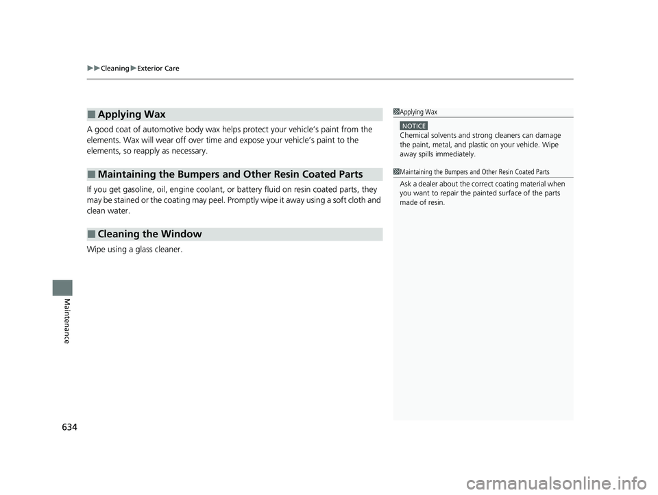 ACURA RDX 2023 User Guide uuCleaning uExterior Care
634
Maintenance
A good coat of automotive body wax helps protect your vehicle’s paint from the 
elements. Wax will wear off over time  and expose your vehicle’s paint to 