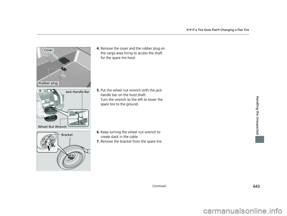 ACURA RDX 2023 Owners Manual 643
uuIf a Tire Goes Flat uChanging a Flat Tire
Continued
Handling the Unexpected
4. Remove the cover and the rubber plug on
the cargo area lining to access the shaft
for the spare tire hoist.
5. Pu ACURA RDX 2023 Owners Manual 643
uuIf a Tire Goes Flat uChanging a Flat Tire
Continued
Handling the Unexpected
4. Remove the cover and the rubber plug on
the cargo area lining to access the shaft
for the spare tire hoist.
5. Pu