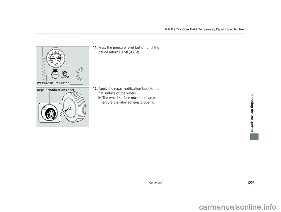 ACURA RDX 2023 Owners Manual 655
uuIf a Tire Goes Flat uTemporarily Repairing a Flat Tire
Continued
Handling the Unexpected
11. Press the pressure relief button until the
gauge returns 0 psi (0 kPa).
12. Apply the repair notific ACURA RDX 2023 Owners Manual 655
uuIf a Tire Goes Flat uTemporarily Repairing a Flat Tire
Continued
Handling the Unexpected
11. Press the pressure relief button until the
gauge returns 0 psi (0 kPa).
12. Apply the repair notific