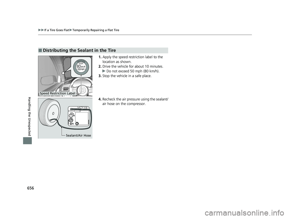 ACURA RDX 2023 Owners Manual 656
uuIf a Tire Goes Flat uTemporarily Repairing a Flat Tire
Handling the Unexpected
1. Apply the speed restriction label to the
location as shown.
2. Drive the vehicle for about 10 minutes.
u Do not ACURA RDX 2023 Owners Manual 656
uuIf a Tire Goes Flat uTemporarily Repairing a Flat Tire
Handling the Unexpected
1. Apply the speed restriction label to the
location as shown.
2. Drive the vehicle for about 10 minutes.
u Do not
