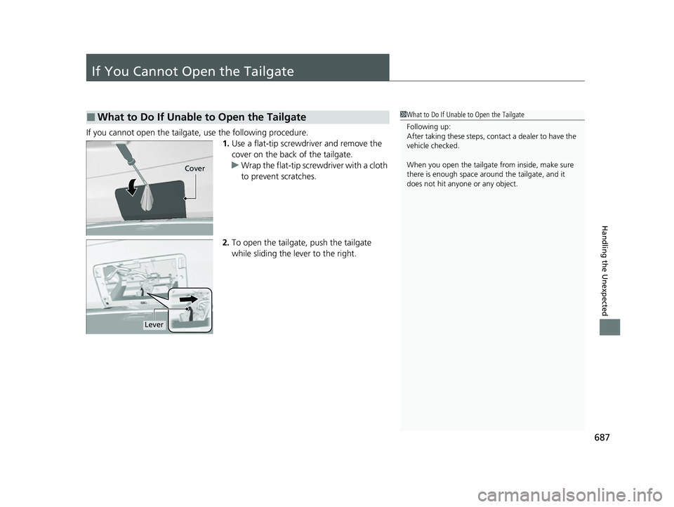 ACURA RDX 2023  Owners Manual 687
Handling the Unexpected
If You Cannot Open the Tailgate
If you cannot open the tailgate, use the following procedure.1.Use a flat-tip screwdriver and remove the 
cover on the back of the tailgate.