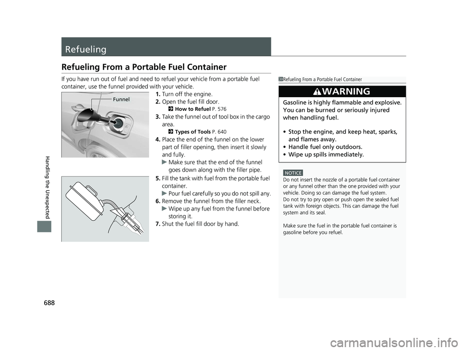 ACURA RDX 2023 Owners Manual 688
Handling the Unexpected
Refueling
Refueling From a Portable Fuel Container
If you have run out of fuel and need to refuel your vehicle from a portable fuel
container, use the funnel provided with ACURA RDX 2023 Owners Manual 688
Handling the Unexpected
Refueling
Refueling From a Portable Fuel Container
If you have run out of fuel and need to refuel your vehicle from a portable fuel
container, use the funnel provided with