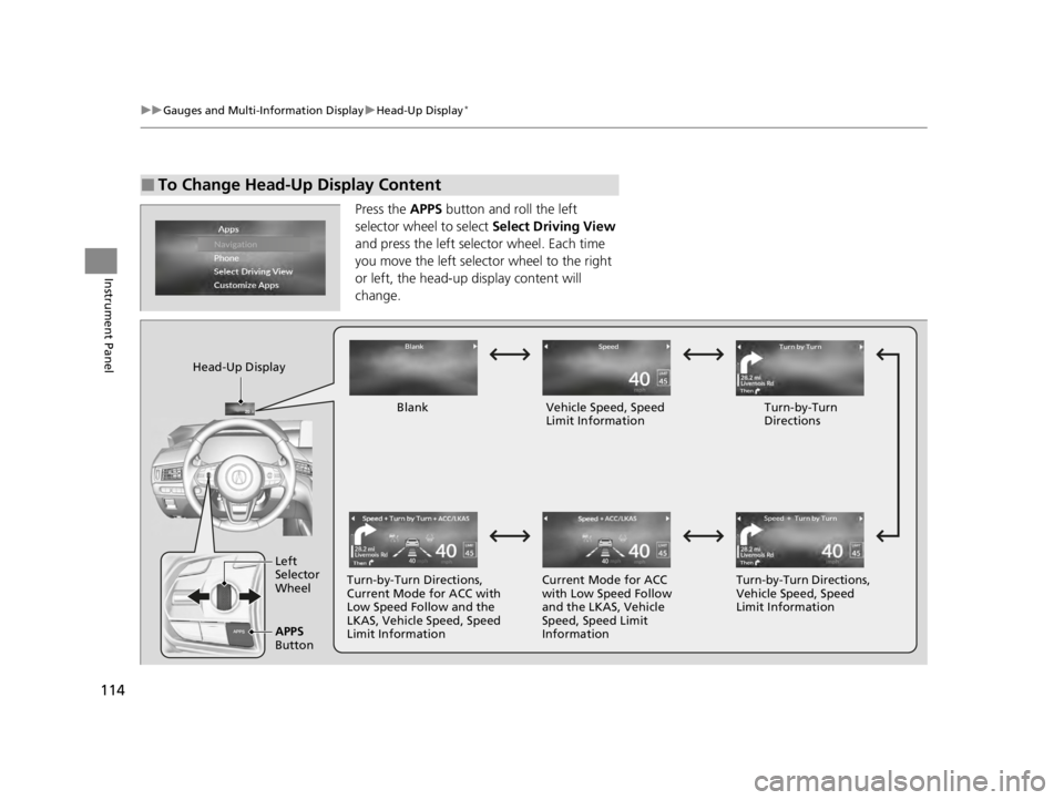 ACURA TLX 2022 Owners Manual 114
uuGauges and Multi-Information Display uHead-Up Display*
Instrument Panel
Press the APPS button and roll the left
selector wheel to select Select Driving View
and press the left selector wheel ACURA TLX 2022 Owners Manual 114
uuGauges and Multi-Information Display uHead-Up Display*
Instrument Panel
Press the APPS button and roll the left
selector wheel to select Select Driving View
and press the left selector wheel