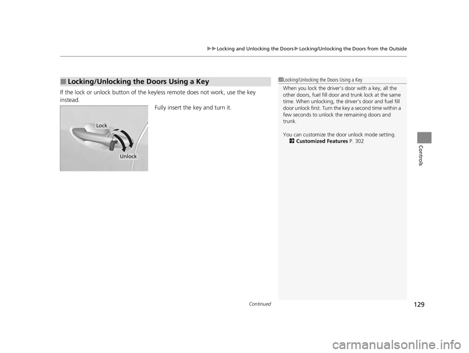 ACURA TLX 2022  Owners Manual Continued129
uuLocking and Unlocking the Doors uLocking/Unlocking the Doors from the Outside
Controls
If the lock or unlock button of the key less remote does not work, use the key 
instead. Fully ins
