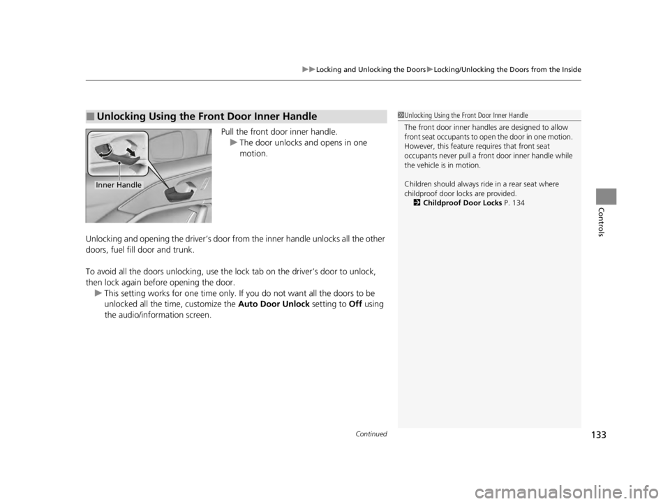 ACURA TLX 2022  Owners Manual Continued133
uuLocking and Unlocking the Doors uLocking/Unlocking the Doors from the Inside
Controls
Pull the front door inner handle.
u The door unlocks and opens in one 
motion.
Unlocking and openin
