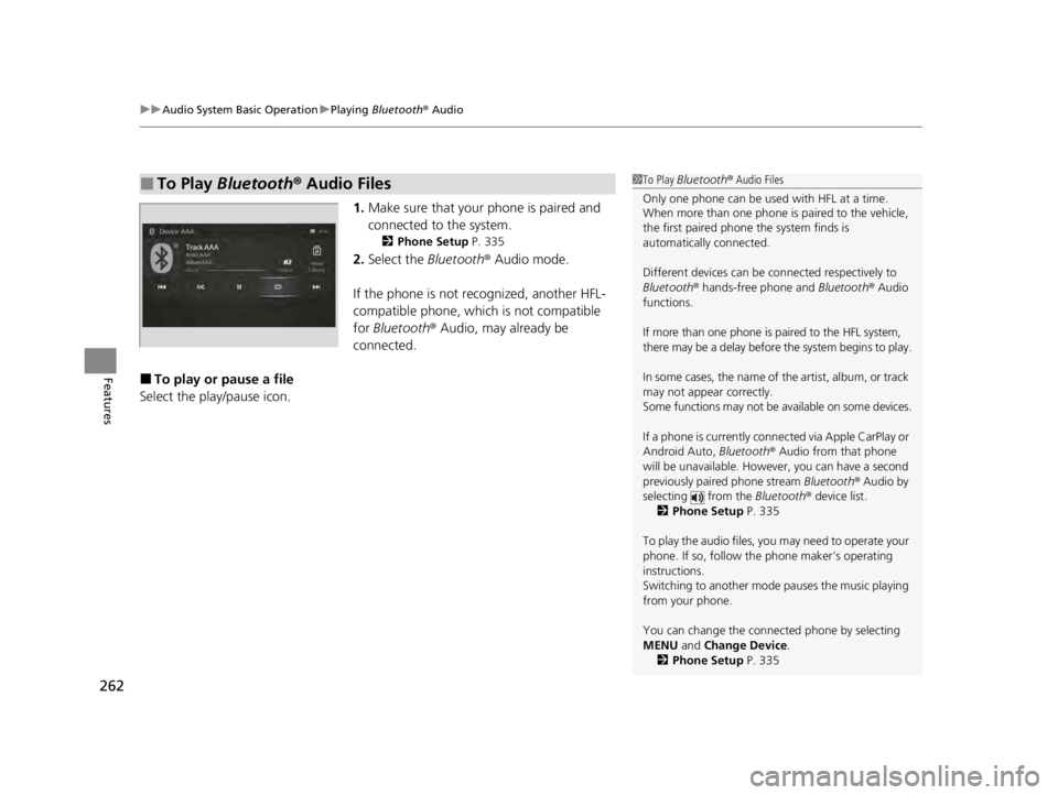 ACURA TLX 2022  Owners Manual uuAudio System Basic Operation uPlaying  Bluetooth ® Audio
262
Features
1. Make sure that your phone is paired and 
connected to the system.
2 Phone Setup  P. 335
2.Select the  Bluetooth® Audio mode