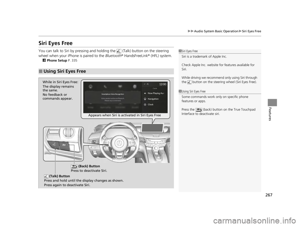 ACURA TLX 2022 Owners Manual 267
uuAudio System Basic Operation uSiri Eyes Free
Features
Siri Eyes Free
You can talk to Siri by pressing and holding the (Talk) button on the steering
wheel when your iPhone is paired to the Bl ACURA TLX 2022 Owners Manual 267
uuAudio System Basic Operation uSiri Eyes Free
Features
Siri Eyes Free
You can talk to Siri by pressing and holding the (Talk) button on the steering
wheel when your iPhone is paired to the Bl