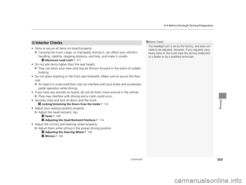 ACURA TLX 2022  Owners Manual Continued369
uuBefore Driving uDriving Preparation
Driving
• Store or secure all items on board properly.
u Carrying too much cargo, or improperly  storing it, can affect your vehicle’s 
handling,