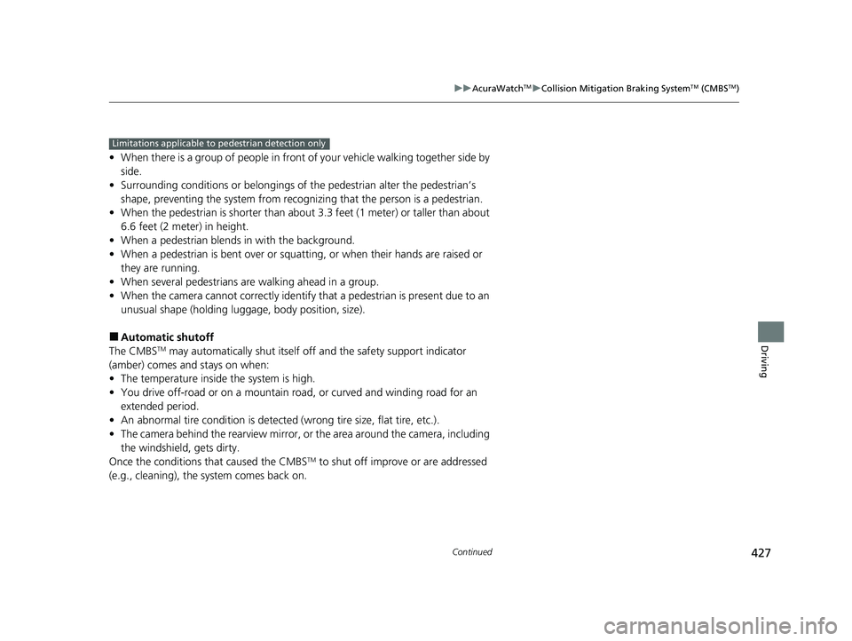 ACURA TLX 2023 Owners Manual 427
uuAcuraWatchTMuCollision Mitigation Braking SystemTM (CMBSTM)
Continued
Driving
• When there is a group of people in front of your vehicle walking together side by
side.
• Surrounding conditi ACURA TLX 2023 Owners Manual 427
uuAcuraWatchTMuCollision Mitigation Braking SystemTM (CMBSTM)
Continued
Driving
• When there is a group of people in front of your vehicle walking together side by
side.
• Surrounding conditi