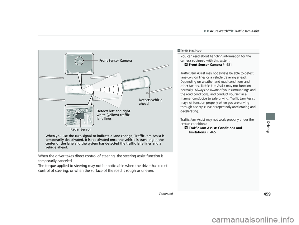 ACURA TLX 2023 Service Manual Continued459
uuAcuraWatchTMuTraffic Jam Assist
Driving
When the driver takes direct control of steering, the steering assist function is
temporarily canceled.
The torque applied to steering may not ACURA TLX 2023 Service Manual Continued459
uuAcuraWatchTMuTraffic Jam Assist
Driving
When the driver takes direct control of steering, the steering assist function is
temporarily canceled.
The torque applied to steering may not